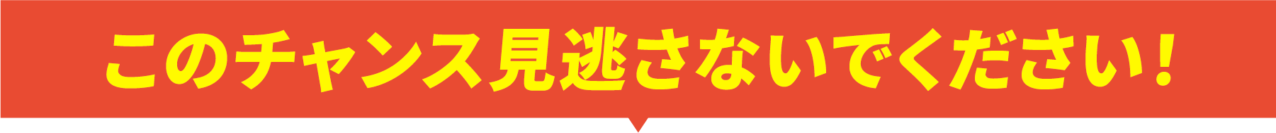 このチャンスを見逃さないでください!