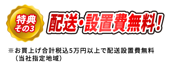 特典その3 配送・設置費無料!